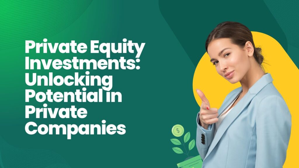 Private Equity Investments Unlocking Potential in Private Companies