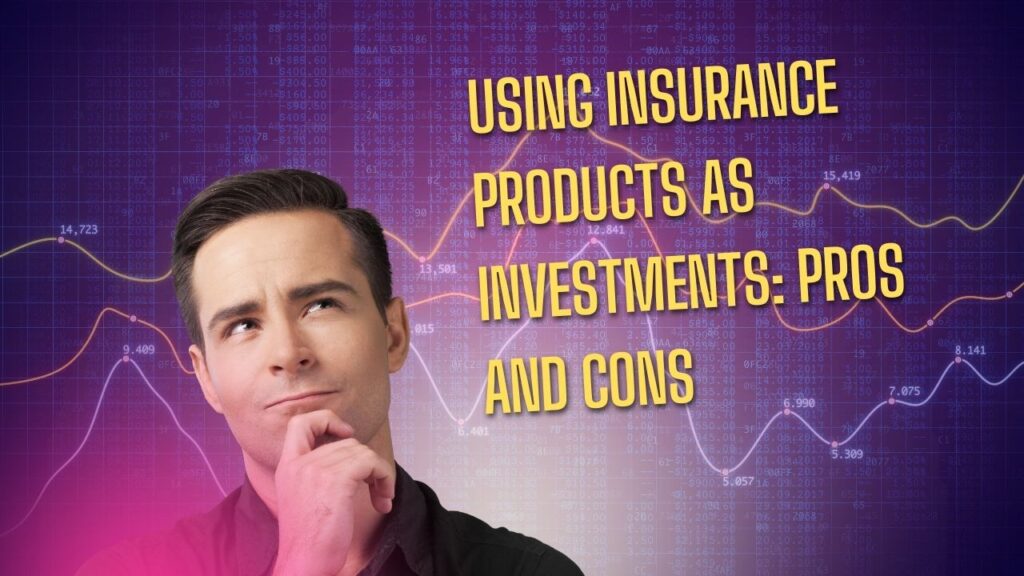 Using Insurance Products as Investments Pros and Cons