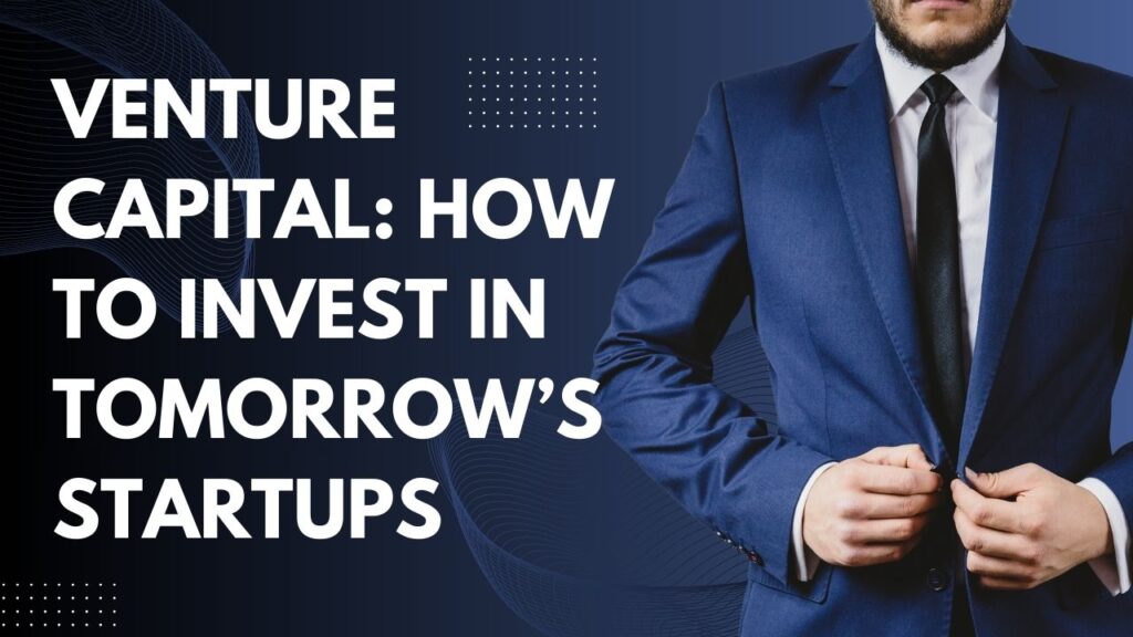 Venture Capital How to Invest in Tomorrow’s Startups